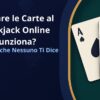 Contare le Carte al Blackjack Online Funziona? La Verità che Nessuno Ti Dice